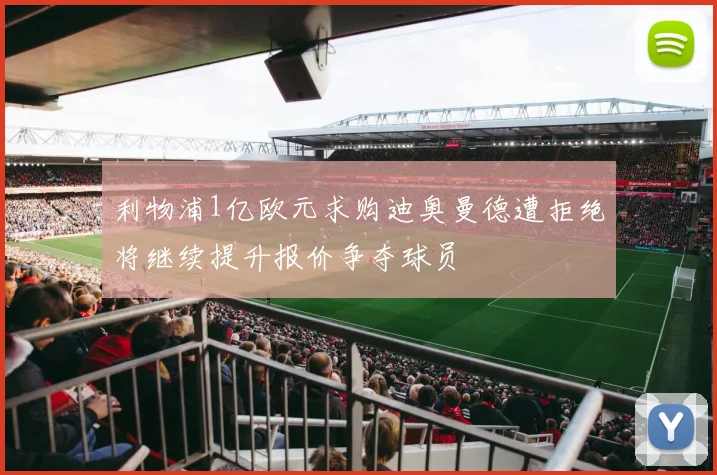 利物浦1亿欧元求购迪奥曼德遭拒绝将继续提升报价争夺球员