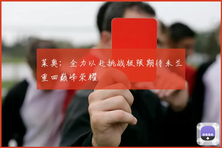 莱奥：全力以赴挑战极限期待米兰重回巅峰荣耀
