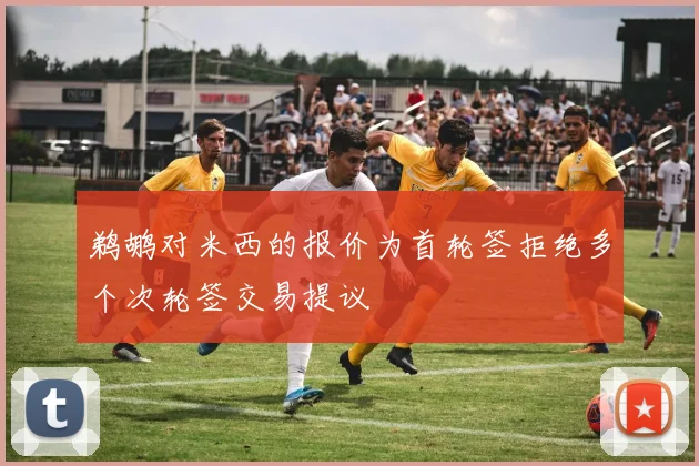 鹈鹕对米西的报价为首轮签拒绝多个次轮签交易提议